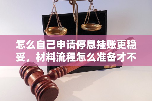 怎么自己申请停息挂账更稳妥，材料流程怎么准备才不踩坑